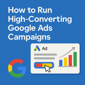 How to Run High-Converting Google Ads Campaigns