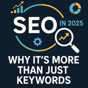 SEO in 2025: Why It’s More Than Just Keywords